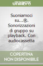 Suoniamoci su...®. Sonorizzazioni di gruppo su playback. Con audiocassetta libro