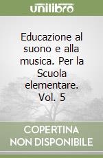 Educazione al suono e alla musica. Per la Scuola elementare. Vol. 5 libro