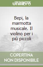 Bepi, la marmotta musicale. Il violino per i più piccoli libro