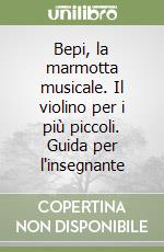 Bepi, la marmotta musicale. Il violino per i più piccoli. Guida per l'insegnante libro