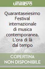 Quarantaseiesimo Festival internazionale di musica contemporanea. L'ora di là dal tempo libro