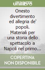 Onesto divertimento ed allegria de' popoli. Materiali per una storia dello spettacolo a Napoli nel primo Settecento libro