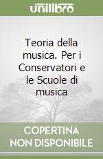 Teoria della musica. Per i Conservatori e le Scuole di musica libro