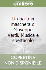 Un ballo in maschera di Giuseppe Verdi. Musica e spettacolo