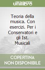 Teoria della musica. Con esercizi. Per i Conservatori e gli Ist. Musicali libro