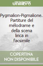 Pygmalion-Pigmalione. Partiture del mélodrame e della scena lirica in facsimile libro