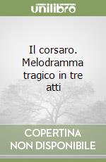 Il corsaro. Melodramma tragico in tre atti libro