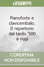 Pianoforte e clavicembalo. Il repertorio dal tardo '500 a oggi libro