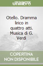 Otello. Dramma lirico in quattro atti. Musica di G. Verdi libro