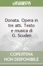 Donata. Opera in tre atti. Testo e musica di G. Scuderi