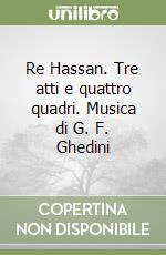 Re Hassan. Tre atti e quattro quadri. Musica di G. F. Ghedini libro