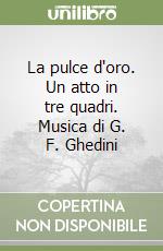 La pulce d'oro. Un atto in tre quadri. Musica di G. F. Ghedini libro