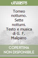 Torneo notturno. Sette notturni. Testo e musica di G. F. Malipiero libro