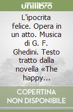 L'ipocrita felice. Opera in un atto. Musica di G. F. Ghedini. Testo tratto dalla novella «The happy hipocryte» di M. Beerbohm libro