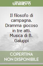 Il filosofo di campagna. Dramma giocoso in tre atti. Musica di B. Galuppi libro