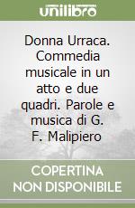 Donna Urraca. Commedia musicale in un atto e due quadri. Parole e musica di G. F. Malipiero libro