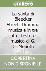 La santa di Bleecker Street. Dramma musicale in tre atti. Testo e musica di G. C. Menotti libro