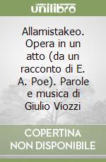 Allamistakeo. Opera in un atto (da un racconto di E. A. Poe). Parole e musica di Giulio Viozzi libro