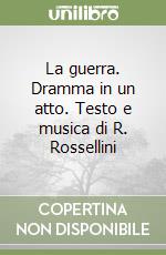 La guerra. Dramma in un atto. Testo e musica di R. Rossellini libro