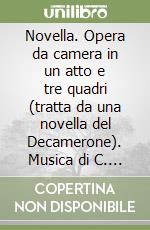 Novella. Opera da camera in un atto e tre quadri (tratta da una novella del Decamerone). Musica di C. Brero libro