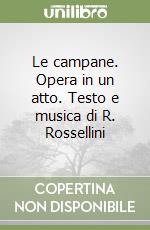 Le campane. Opera in un atto. Testo e musica di R. Rossellini libro