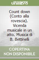 Count down (Conto alla rovescia). Vicenda musicale in un atto. Musica di B. Bettinelli