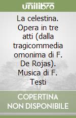 La celestina. Opera in tre atti (dalla tragicommedia omonima di F. De Rojas). Musica di F. Testi