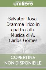 Salvator Rosa. Dramma lirico in quattro atti. Musica di A. Carlos Gomes libro