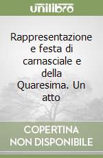 Rappresentazione e festa di carnasciale e della Quaresima. Un atto libro