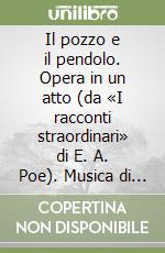 Il pozzo e il pendolo. Opera in un atto (da «I racconti straordinari» di E. A. Poe). Musica di B. Bettinelli