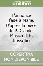 L'annonce faite à Marie. D'après la pièce de P. Claudel. Musica di R. Rossellini libro