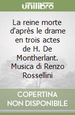 La reine morte d'après le drame en trois actes de H. De Montherlant. Musica di Renzo Rossellini libro