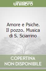 Amore e Psiche. Il pozzo. Musica di S. Sciarrino libro