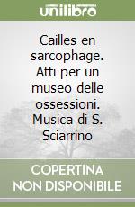 Cailles en sarcophage. Atti per un museo delle ossessioni. Musica di S. Sciarrino