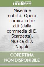 Miseria e nobiltà. Opera comica in tre atti (dalla commedia di E. Scarpetta). Musica di J. Napoli libro