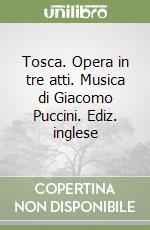 Tosca. Opera in tre atti. Musica di Giacomo Puccini. Ediz. inglese