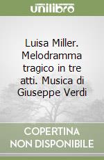 Luisa Miller. Melodramma tragico in tre atti. Musica di Giuseppe Verdi libro