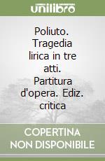 Poliuto. Tragedia lirica in tre atti. Partitura d'opera. Ediz. critica libro