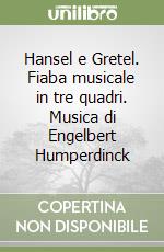 Hansel e Gretel. Fiaba musicale in tre quadri. Musica di Engelbert Humperdinck libro