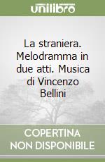 La straniera. Melodramma in due atti. Musica di Vincenzo Bellini libro