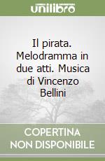 Il pirata. Melodramma in due atti. Musica di Vincenzo Bellini libro