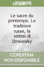 Le sacre du printemps. Le tradizioni russe, la sintesi di Stravinsky libro