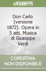 Don Carlo (versione 1872). Opera in 5 atti. Musica di Giuseppe Verdi