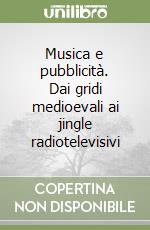 Musica e pubblicità. Dai gridi medioevali ai jingle radiotelevisivi