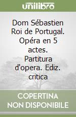 Dom Sébastien Roi de Portugal. Opéra en 5 actes. Partitura d'opera. Ediz. critica libro