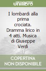 I lombardi alla prima crociata. Dramma lirico in 4 atti. Musica di Giuseppe Verdi libro