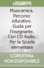 Musicamica. Percorso educativo. Guida per l'insegnante. Con CD Audio. Per la Scuola elementare (1) libro