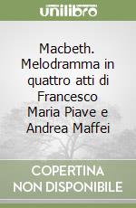 Macbeth. Melodramma in quattro atti di Francesco Maria Piave e Andrea Maffei libro