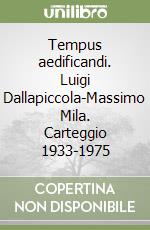 Tempus aedificandi. Luigi Dallapiccola-Massimo Mila. Carteggio 1933-1975