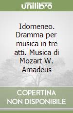 Idomeneo. Dramma per musica in tre atti. Musica di Mozart W. Amadeus libro